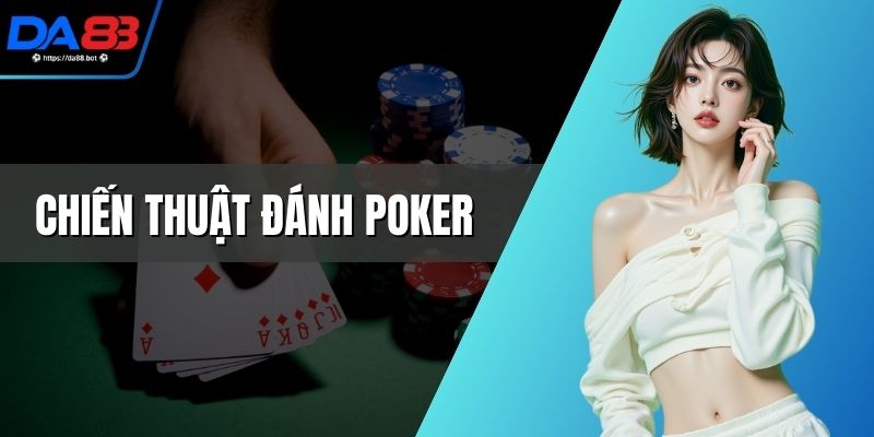 Chiến Thuật Đánh Poker - Bí Quyết Thắng Lớn Mọi Ván Bài
