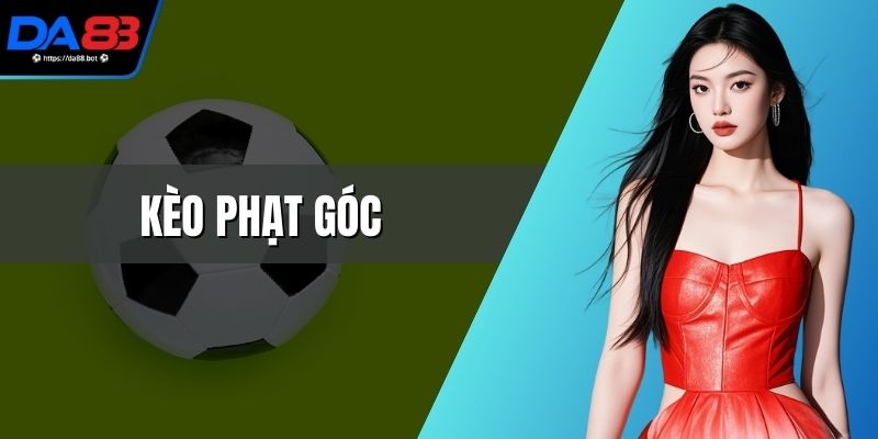 Kèo Phạt Góc - Cách Tiếp Cận Phù Hợp Từng Thế Trận