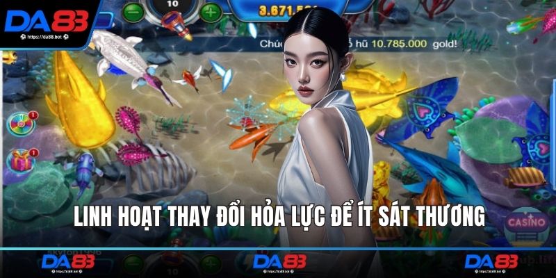 Linh hoạt thay đổi hỏa lực để ít sát thương