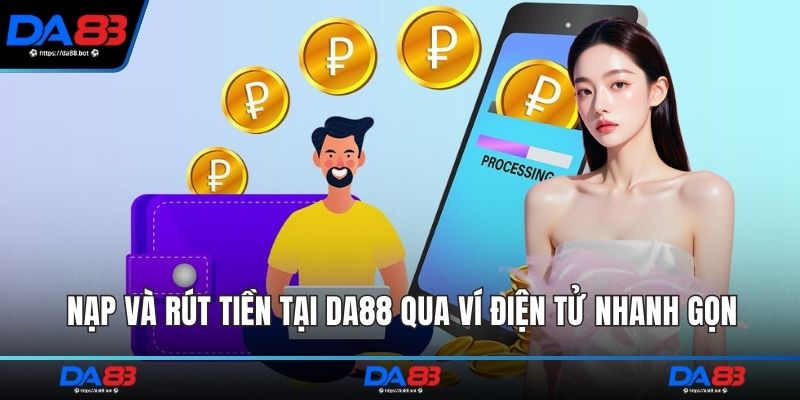 Nạp và rút tiền tại DA88 qua ví điện tử nhanh gọn