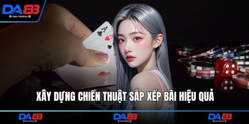 Xây dựng chiến thuật sắp xếp bài hiệu quả