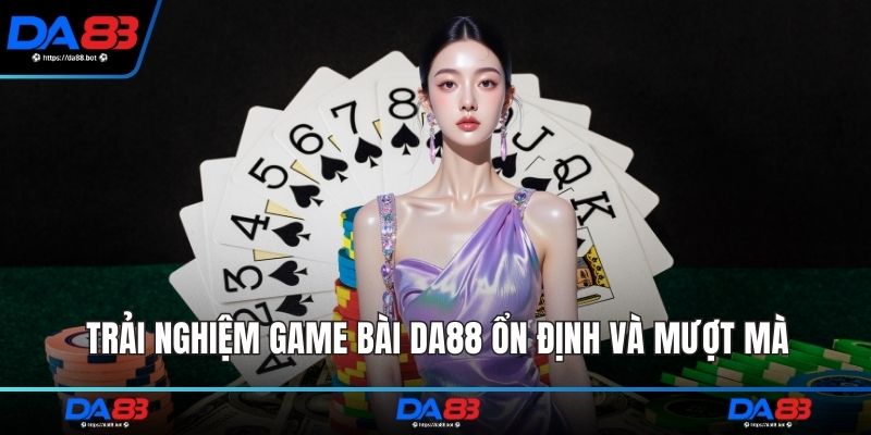 Trải nghiệm game bài DA88 ổn định và mượt mà